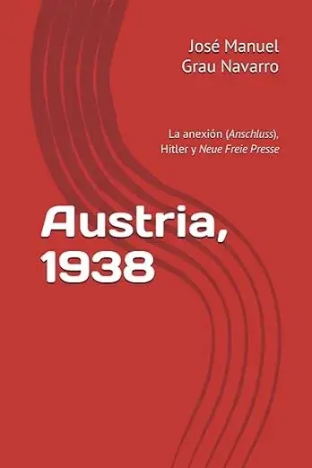 Austria, 1938. La anexión (Anschluss), Hitler y Neue Freie Presse, de José Manuel Grau Navarro